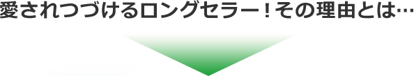 愛されつづけるロングセラー！その理由とは・・・