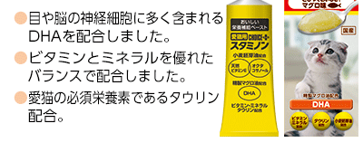 ●目や脳の神経細胞に多く含まれるDHAを配合しました。
●ビタミンとミネラルを優れたバランスで配合しました。
●愛猫の必須栄養素であるタウリン配合