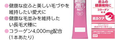 ●健康な皮ふと美しい毛づやを維持したい愛犬に
●健康な毛並みを維持したい長毛犬種に
●コラーゲン4,000mg配合（1本あたり）